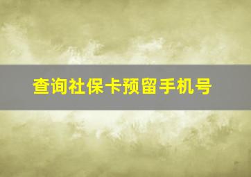 查询社保卡预留手机号