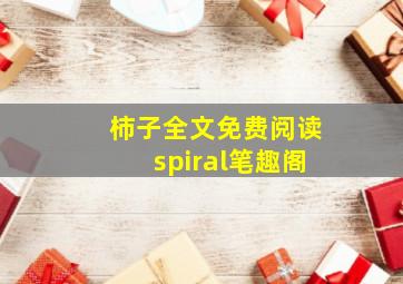 柿子全文免费阅读spiral笔趣阁