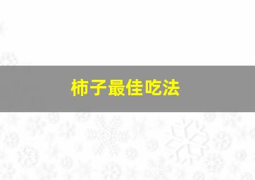 柿子最佳吃法