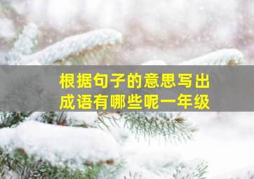 根据句子的意思写出成语有哪些呢一年级