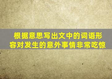 根据意思写出文中的词语形容对发生的意外事情非常吃惊