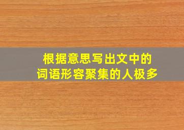 根据意思写出文中的词语形容聚集的人极多