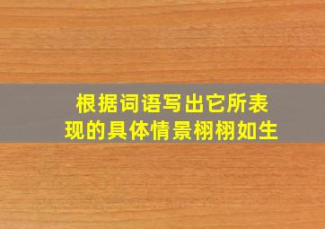 根据词语写出它所表现的具体情景栩栩如生