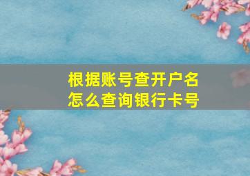 根据账号查开户名怎么查询银行卡号