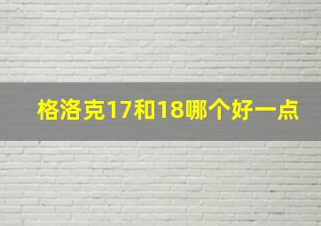 格洛克17和18哪个好一点