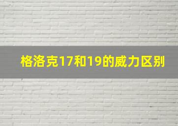 格洛克17和19的威力区别