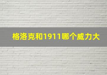 格洛克和1911哪个威力大