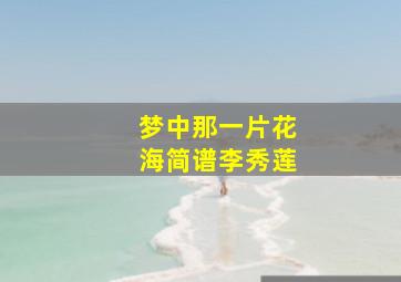 梦中那一片花海简谱李秀莲