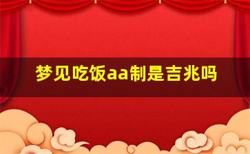 梦见吃饭aa制是吉兆吗