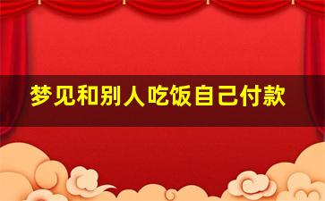 梦见和别人吃饭自己付款