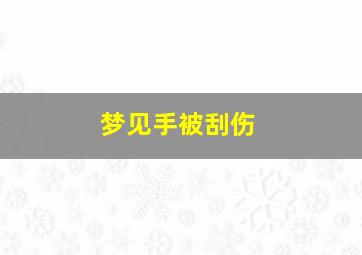 梦见手被刮伤