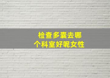 检查多囊去哪个科室好呢女性