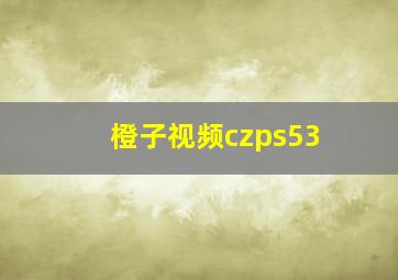 橙子视频czps53