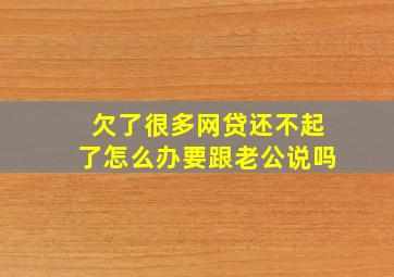 欠了很多网贷还不起了怎么办要跟老公说吗