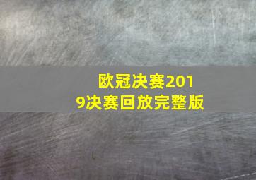 欧冠决赛2019决赛回放完整版