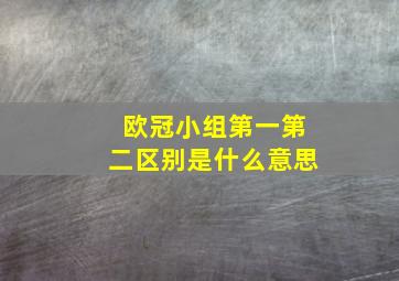 欧冠小组第一第二区别是什么意思