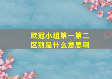 欧冠小组第一第二区别是什么意思啊