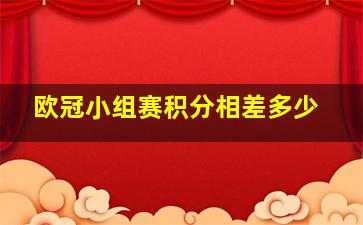 欧冠小组赛积分相差多少