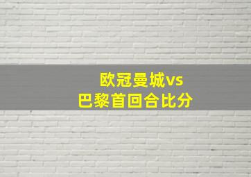 欧冠曼城vs巴黎首回合比分