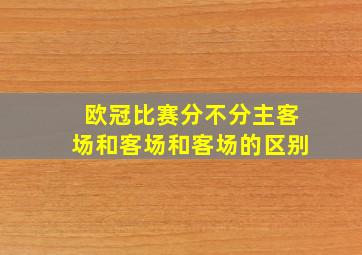 欧冠比赛分不分主客场和客场和客场的区别