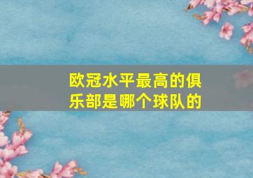 欧冠水平最高的俱乐部是哪个球队的