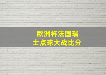 欧洲杯法国瑞士点球大战比分