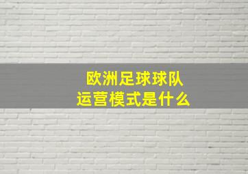 欧洲足球球队运营模式是什么