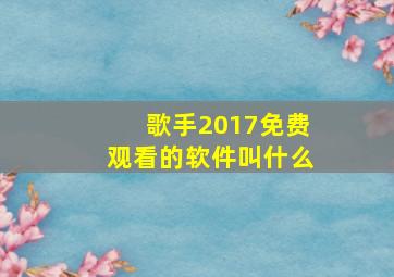 歌手2017免费观看的软件叫什么