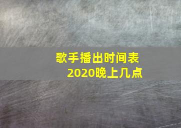 歌手播出时间表2020晚上几点