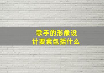 歌手的形象设计要素包括什么