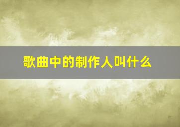 歌曲中的制作人叫什么