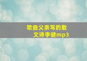 歌曲父亲写的散文诗李健mp3