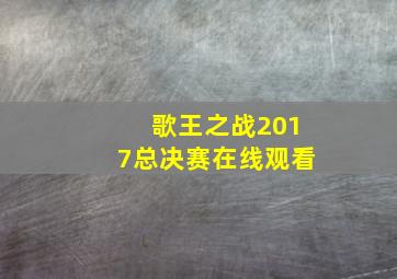 歌王之战2017总决赛在线观看