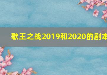 歌王之战2019和2020的剧本