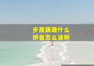 步履蹒跚什么拼音怎么读啊