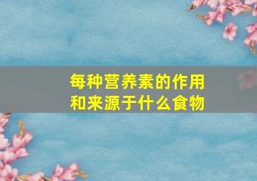 每种营养素的作用和来源于什么食物