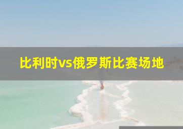 比利时vs俄罗斯比赛场地