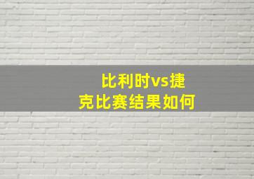 比利时vs捷克比赛结果如何