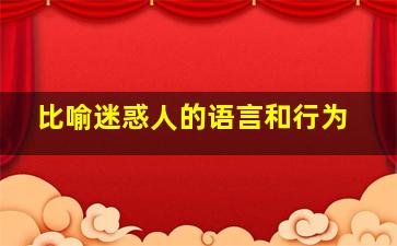 比喻迷惑人的语言和行为