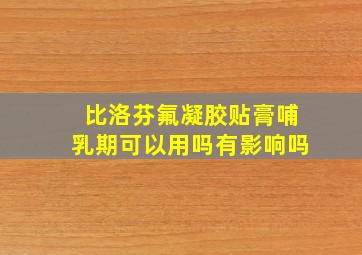 比洛芬氟凝胶贴膏哺乳期可以用吗有影响吗