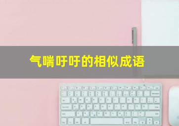 气喘吁吁的相似成语