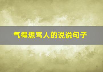 气得想骂人的说说句子