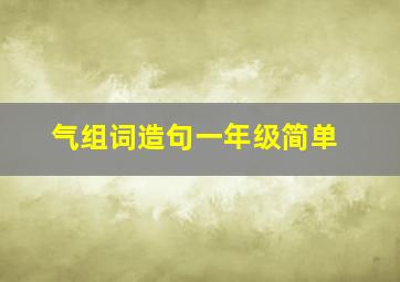 气组词造句一年级简单