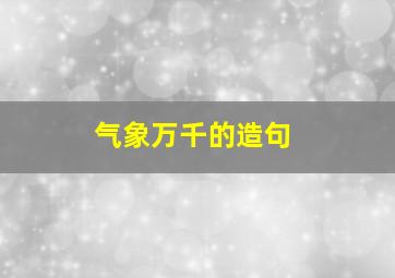 气象万千的造句