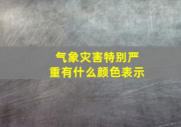 气象灾害特别严重有什么颜色表示