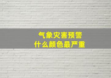 气象灾害预警什么颜色最严重