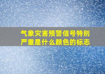 气象灾害预警信号特别严重是什么颜色的标志