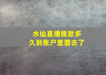 水仙直播提款多久到账户里面去了