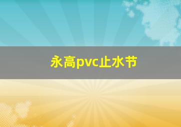 永高pvc止水节