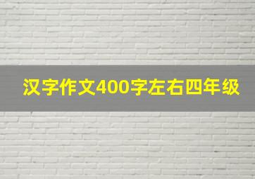 汉字作文400字左右四年级